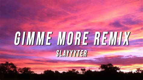 Gimme More (Slayyyter Remix) Lyrics .